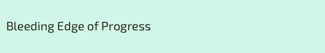 Bleeding Edge of Progress